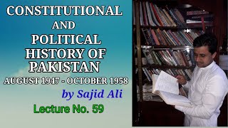 Lecture No 59  Constitutional and Political History of Pakistan 1947 1958  by Sajid Ali [upl. by Adnuahsar]